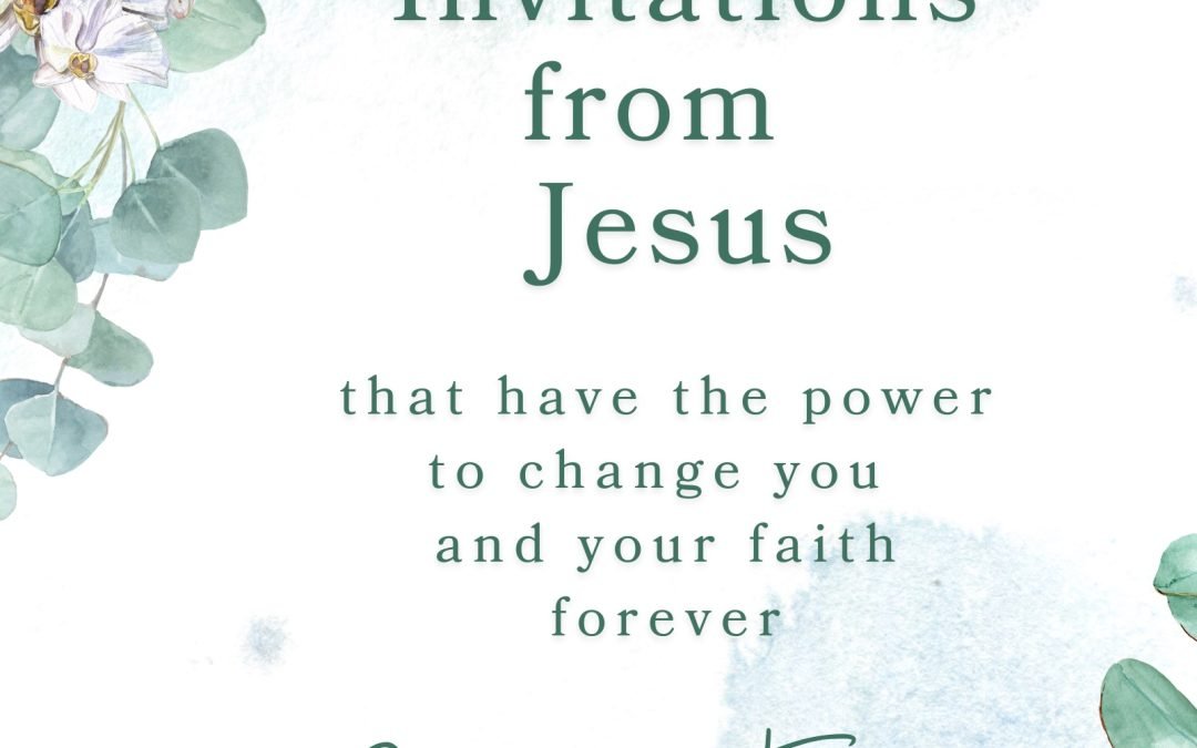 21 Invitations that have the power to change you and your faith forever